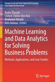 Title: Machine Learning and Data Analytics for Solving Business Problems: Methods, Applications, and Case Studies, Author: Bader Alyoubi