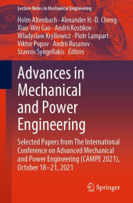 Title: Advances in Mechanical and Power Engineering: Selected Papers from The International Conference on Advanced Mechanical and Power Engineering (CAMPE 2021), October 18-21, 2021, Author: Holm Altenbach