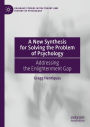 A New Synthesis for Solving the Problem of Psychology: Addressing the Enlightenment Gap