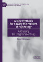A New Synthesis for Solving the Problem of Psychology: Addressing the Enlightenment Gap