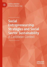 Title: Social Entrepreneurship Strategies and Social Sector Sustainability: A Caribbean Context, Author: Ambica Medine