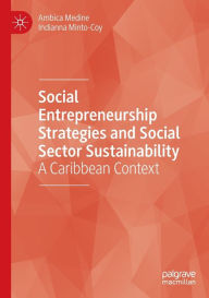 Title: Social Entrepreneurship Strategies and Social Sector Sustainability: A Caribbean Context, Author: Ambica Medine