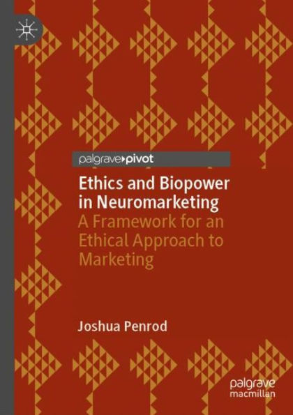 Ethics and Biopower in Neuromarketing: A Framework for an Ethical Approach to Marketing