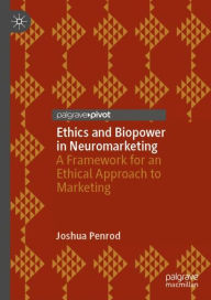 Title: Ethics and Biopower in Neuromarketing: A Framework for an Ethical Approach to Marketing, Author: Joshua Penrod