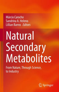 Title: Natural Secondary Metabolites: From Nature, Through Science, to Industry, Author: Márcio Carocho