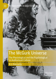 Title: The McGurk Universe: The Physiological and the Psychological in Audiovisual Culture, Author: K.J. Donnelly