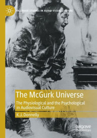 Title: The McGurk Universe: The Physiological and the Psychological in Audiovisual Culture, Author: K.J. Donnelly