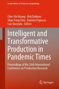 Title: Intelligent and Transformative Production in Pandemic Times: Proceedings of the 26th International Conference on Production Research, Author: Chin-Yin Huang