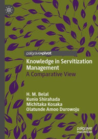 Title: Knowledge in Servitization Management: A Comparative View, Author: H. M. Belal