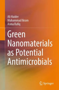 Title: Green Nanomaterials as Potential Antimicrobials, Author: Ali Haider