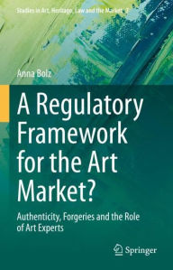 Title: A Regulatory Framework for the Art Market?: Authenticity, Forgeries and the Role of Art Experts, Author: Anna Bolz