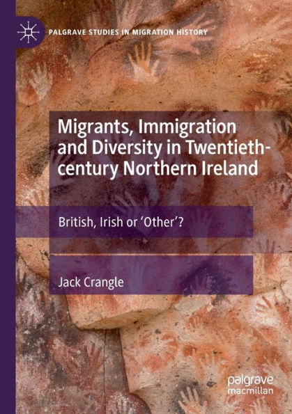Migrants, Immigration and Diversity Twentieth-century Northern Ireland: British, Irish or 'Other'?