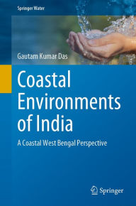 Title: Coastal Environments of India: A Coastal West Bengal Perspective, Author: Gautam Kumar Das