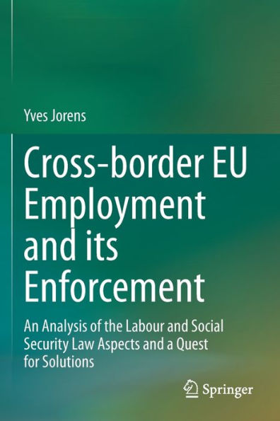 Cross-border EU Employment and its Enforcement: An Analysis of the Labour Social Security Law Aspects a Quest for Solutions