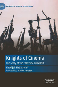 Title: Knights of Cinema: The Story of the Palestine Film Unit, Author: Khadijeh Habashneh