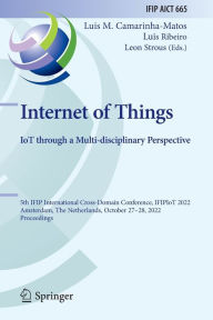 Title: Internet of Things. IoT through a Multi-disciplinary Perspective: 5th IFIP International Cross-Domain Conference, IFIPIoT 2022, Amsterdam, The Netherlands, October 27-28, 2022, Proceedings, Author: Luis M. Camarinha-Matos