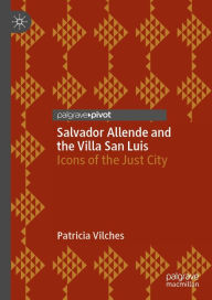 Title: Salvador Allende and the Villa San Luis: Icons of the Just City, Author: Patricia Vilches