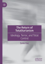 Title: The Return of Totalitarianism: Ideology, Terror, and Total Control, Author: Zarko Paic