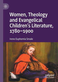 Title: Women, Theology and Evangelical Children's Literature, 1780-1900, Author: Irene Euphemia Smale