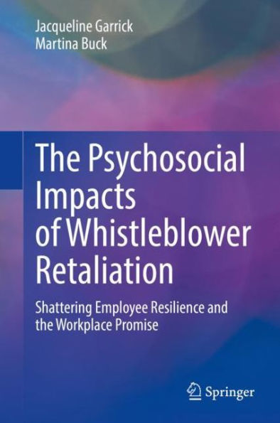 the Psychosocial Impacts of Whistleblower Retaliation: Shattering Employee Resilience and Workplace Promise