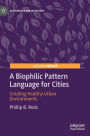A Biophilic Pattern Language for Cities: Creating Healthy Urban Environments