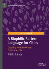 Title: A Biophilic Pattern Language for Cities: Creating Healthy Urban Environments, Author: Phillip B. Ro?s