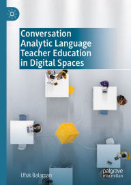 Title: Conversation Analytic Language Teacher Education in Digital Spaces, Author: Ufuk Balaman