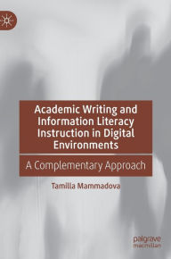 Title: Academic Writing and Information Literacy Instruction in Digital Environments: A Complementary Approach, Author: Tamilla Mammadova