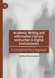 Title: Academic Writing and Information Literacy Instruction in Digital Environments: A Complementary Approach, Author: Tamilla Mammadova