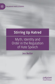 Title: Stirring Up Hatred: Myth, Identity and Order in the Regulation of Hate Speech, Author: Jen Neller