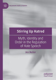 Title: Stirring Up Hatred: Myth, Identity and Order in the Regulation of Hate Speech, Author: Jen Neller