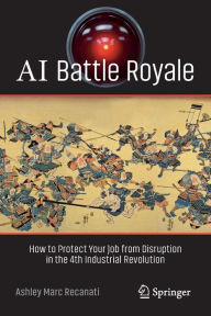 Title: AI Battle Royale: How to Protect Your Job from Disruption in the 4th Industrial Revolution, Author: Ashley Marc Recanati