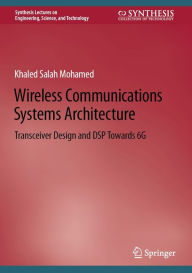 Title: Wireless Communications Systems Architecture: Transceiver Design and DSP Towards 6G, Author: Khaled Salah Mohamed