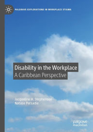 Title: Disability in the Workplace: A Caribbean Perspective, Author: Jacqueline H. Stephenson