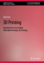 3D Printing: Introduction to Accessible, Affordable Desktop 3D Printing
