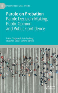 Title: Parole on Probation: Parole Decision-Making, Public Opinion and Public Confidence, Author: Robin Fitzgerald