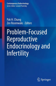 Title: Problem-Focused Reproductive Endocrinology and Infertility, Author: Pak H. Chung
