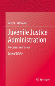 Title: Juvenile Justice Administration: Processes and Issues, Author: Peter C. Kratcoski