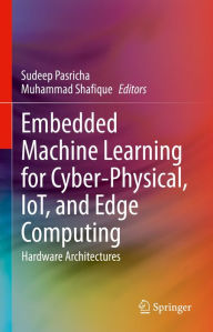 Title: Embedded Machine Learning for Cyber-Physical, IoT, and Edge Computing: Hardware Architectures, Author: Sudeep Pasricha