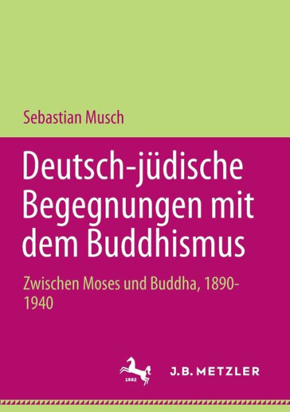 Deutsch-jï¿½dische Begegnungen mit dem Buddhismus: Zwischen Moses und Buddha, 1890-1940