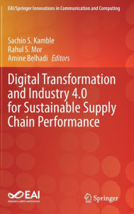 Title: Digital Transformation and Industry 4.0 for Sustainable Supply Chain Performance, Author: Sachin S. Kamble
