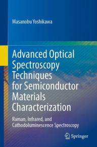 Title: Advanced Optical Spectroscopy Techniques for Semiconductors: Raman, Infrared, and Cathodoluminescence Spectroscopy, Author: Masanobu Yoshikawa