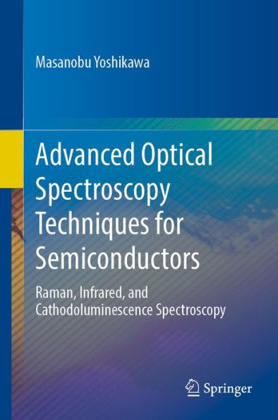 Advanced Optical Spectroscopy Techniques for Semiconductors: Raman, Infrared, and Cathodoluminescence Spectroscopy