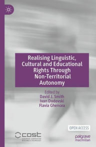 Title: Realising Linguistic, Cultural and Educational Rights Through Non-Territorial Autonomy, Author: David J. Smith