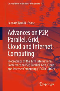 Title: Advances on P2P, Parallel, Grid, Cloud and Internet Computing: Proceedings of the 17th International Conference on P2P, Parallel, Grid, Cloud and Internet Computing (3PGCIC-2022), Author: Leonard Barolli