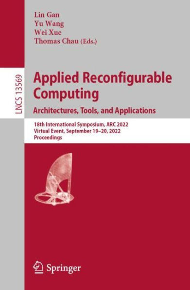 Applied Reconfigurable Computing. Architectures, Tools, and Applications: 18th International Symposium, ARC 2022, Virtual Event, September 19-20, Proceedings