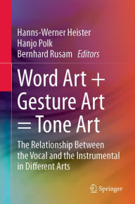 Title: Word Art + Gesture Art = Tone Art: The Relationship Between the Vocal and the Instrumental in Different Arts, Author: Hanns-Werner Heister