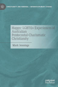Title: Happy: LGBTQ+ Experiences of Australian Pentecostal-Charismatic Christianity, Author: Mark Jennings