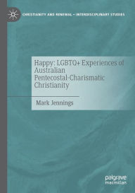 Title: Happy: LGBTQ+ Experiences of Australian Pentecostal-Charismatic Christianity, Author: Mark Jennings