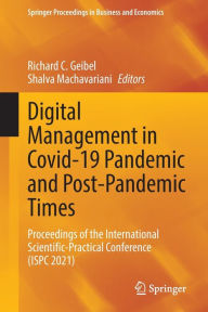 Title: Digital Management in Covid-19 Pandemic and Post-Pandemic Times: Proceedings of the International Scientific-Practical Conference (ISPC 2021), Author: Richard C. Geibel